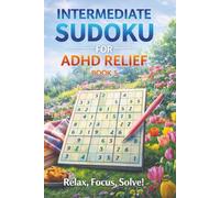 Intermediate Sudoku for ADHD Relief Book 5: Sudoku Puzzles for ADHD | Relax, Focus, and Let Your Stress Melt Away | 6"x9" 100 Pages | 140+ Puzzles with Solutions