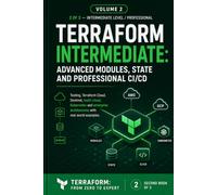 Intermediate Terraform Advanced Modules, State Management, and Professional CI/CD: Testing, Terraform Cloud, Sentinel, multi-cloud, Kubernetes, and enterprise architectures with real examples