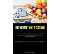 Intermittent Fasting: An All-Encompassing Strategy For Achieving Sustainab...