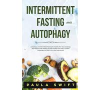 Intermittent Fasting and Autophagy: Autophagy and Intermittent Fasting for Healthy life. How Fasting and Autophagy could change your life and heal your body.