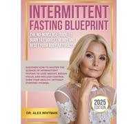 Intermittent Fasting Blueprint: The No-Nonsense Guide to Burn Fat, Boost Energy and Reset Your Body Naturally: Discover How to Master the Science of ... Focus, and Reclaim Control Over Your Health