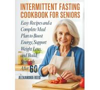 INTERMITTENT FASTING COOKBOOK FOR SENIORS: Easy Recipes and a Complete Meal Plan to Boost Energy, Support Weight Loss, and Build Strength After 60