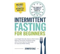 Intermittent Fasting for Beginners: Lose Weight Naturally, Reduce Inflammation, Balance Hormones, and Boost Energy With a Proven Step-by-Step Guide for Food and Water Fasting