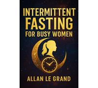 INTERMITTENT FASTING FOR BUSY WOMEN: How to balance your hormones and lose weight while still enjoying your favorite foods.