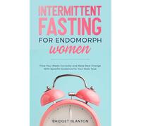 Intermittent Fasting for Endomorph Women: Time Your Meals Correctly and Make Real Change With Specific Guidance for Your Body Type