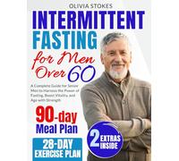 Intermittent Fasting for Men Over 60: A Complete Guide for Senior Men to Harness the Power of Fasting, Boost Vitality, and Age with Strength