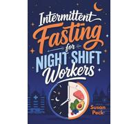 Intermittent Fasting for Night shift Workers: The 30-Day Reset for Nurses, First Responders, and Shift Workers to Lose Weight, Boost Energy, and Reclaim Your Health