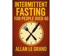 INTERMITTENT FASTING FOR PEOPLE OVER 40: How to Regain Your Energy and Lose Weight Fast, Even If You Think You've Tried Everything!