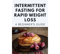 INTERMITTENT FASTING FOR RAPID WEIGHT LOSS: A BEGINNER'S GUIDE: The Simple Formula to Master 16/8 & OMAD. Learn to Build Your Personalized Eating ... Results Without Counting Calories.