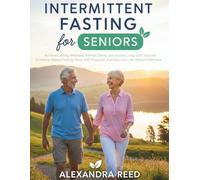 Intermittent Fasting for Seniors: Achieve Lasting Wellness, Mental Clarity, and Active Living with Tailored, Evidence-Based Fasting Plans with Progress Journals, and Low-Impact Exercises