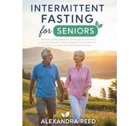 Intermittent Fasting for Seniors: Achieve Lasting Wellness, Mental Clarity, and Active Living with Tailored, Evidence-Based Fasting Plans with Progress Journals, and Low-Impact Exercises