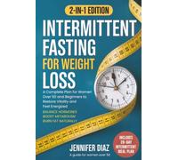 Intermittent Fasting for Weight Loss: Balance Hormones, Boost Metabolism, and Burn Fat Naturally - A Complete Plan for Women Over 50 and Beginners to Restore Vitality and Feel Energized
