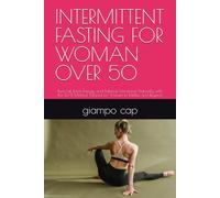 INTERMITTENT FASTING FOR WOMAN OVER 50: Burn Fat, Boost Energy, and Balance Hormones Naturally with the 16/8 Method Tailored for Women in Midlife and Beyond