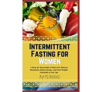 Intermittent Fasting for Women: A Step-by-Step Guide to Burn Fat, Balance Hormones, Boost Energy, and Lose Weight Naturally at Any Age