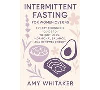 Intermittent Fasting for Women Over 40: A 21-Day Beginner’s Guide to Weight Loss, Hormonal Balance, and Renewed Energy