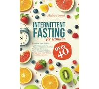 Intermittent Fasting for Women Over 40: Reclaim Your Health and Slow Aging, Beginners Guide to Reduce Stubborn Belly Fat, Detox, and Balance Hormones, Enjoy Your Food Without Counting Calories.