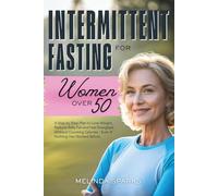 Intermittent Fasting for Women Over 50: A Step-by-Step Plan to Lose Weight, Reduce Belly Fat, and Feel Energized Without Counting Calories - Even If Nothing Has Worked Before
