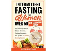 Intermittent Fasting for Women Over 50: The Essential Guide: How to Manage Weight, Balance Hormones, Navigate Menopause, and Age Well - Without Counting Calories