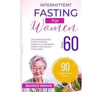 Intermittent Fasting for Women Over 60: The Science-Backed Guide to Aging Gracefully, Reigniting Energy, and Feeling Good Again
