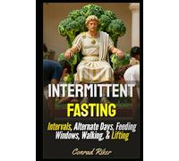 Intermittent Fasting: Intervals, Alternate Days, Feeding Windows, Walking, & Lifting