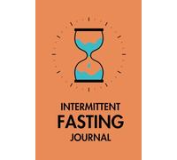 Intermittent Fasting Journal: Track Your Progress, Boost Your Energy & Achieve Weight Loss Goals | 120-Page Daily Intermittent Fasting Planner for Women & Men | 16:8, 18:6 & OMAD Schedule Logbook