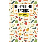 Intermittent Fasting Log Book: Simply Track Fasting Hours, Food, Drink and Water Intake, Sleep Time, Energy Level, Food and Exercise Log to Monitor Calories for Weight Loss | 120 Pages