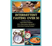 Intermittent Fasting Over 50: THIS BOOK INCLUDES: Intermittent Fasting + Anti- inflammatory diet guide + Intermittent Fasting Recipes