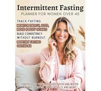 Intermittent Fasting Planner for Women Over 40: A Hormone-Friendly Organizer to Track Fasting Windows, Energy, Sleep, Mood & Progress-Designed to Help You Fast Safely Without Burnout or Doing It Wrong