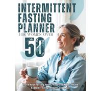 Intermittent Fasting Planner for Women Over 50: A Hormone-Friendly Organizer to Track Fasting Windows, Energy, Sleep, Mood & Progress-Designed to Help You Fast Safely Without Burnout or Doing It Wrong