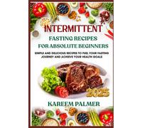 INTERMITTENT FASTING RECIPES FOR ABSOLUTE BEGINNERS: Simple And Delicious Recipes To Fuel Your Fasting Journey And Achieve Your Health Goals