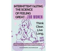 Intermittent Fasting: The Science of Feeling Great for Women: The Ultimate Research-Backed Biohacker Chemist’s Guide to Resetting Your Metabolism, Clearing Brain Fog, and Balancing Hormones for Women