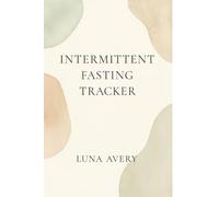 Intermittent Fasting Tracker - 100 Days to a Healthier You: A Minimalist Journal to Track Your Fasting, Weight, Energy & Progress