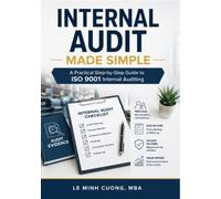 Internal Audit Made Simple: A Practical Step-by-Step Guide to ISO 9001 Internal Auditing