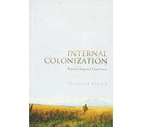 Internal Colonization: Russia s Imperial Experience [Lingua inglese]