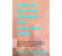 Internal Controls Manager - Job Interview Guide: Ace The Interview with 200 Practice Questions With Answers Including 50 Scenario-based Questions