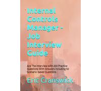 Internal Controls Manager - Job Interview Guide: Ace The Interview with 200 Practice Questions With Answers Including 50 Scenario-based Questions