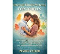 Internal Family Systems for Couples: Proven Tools to Improve Communication, Resolve Recurring Arguments, and Transform Emotional Reactivity