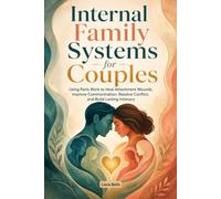 Internal Family Systems for Couples: Using Parts Work to Heal Attachment Wounds, Improve Communication, Resolve Conflict, and Build Lasting Intimacy