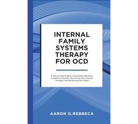 Internal Family Systems Therapy for OCD: A Step-by-Step Guide to Overcoming Obsessive-Compulsive Disorder, Recovering from Intrusive Thoughts, and Reclaiming Inner Peace