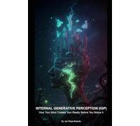 INTERNAL GENERATIVE PERCEPTION (IGP): How Your Mind Creates Your Reality Before You Notice It: 1