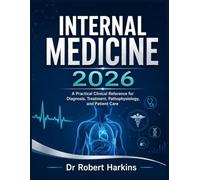 INTERNAL MEDICINE 2026: A Practical Clinical Reference for Diagnosis, Treatment, Pathophysiology and Patient Care