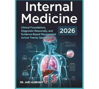 Internal Medicine 2026: Clinical Foundations, Diagnostic Reasoning, and Evidence-Based Management Across Twenty Specialties: Updated Diagnostic ... Integration for Adult Medicine