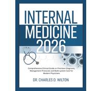 INTERNAL MEDICINE 2026: Comprehensive Clinical Guide on Precision Diagnosis, Management Protocols, and Multi System Care For Modern Physicians.