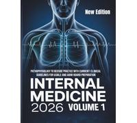 INTERNAL MEDICINE 2026 VOLUME 1: Pathophysiology to Bedside Practice with Current Clinical Guidelines for USMLE and ABIM Board Preparation