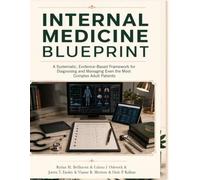 Internal Medicine Blueprint: A Systematic, Evidence-Based Framework for Diagnosing and Managing Even the Most Complex Adult Patients