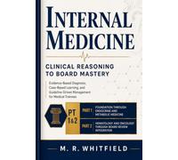 Internal medicine : Clinical Reasoning To Board Mastery: Evidence-Based Diagnosis, Case-Based Learning, and Guideline-Driven Management For Medical Trainees