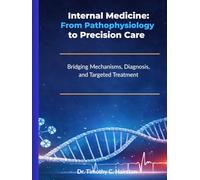 Internal Medicine: From Pathophysiology to Precision Care: Bridging Mechanisms, Diagnosis, and Targeted Treatment