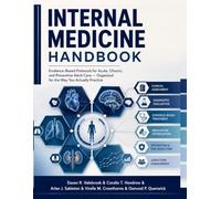 Internal Medicine Handbook: Evidence-Based Protocols for Acute, Chronic, and Preventive Adult Care - Organized for the Way You Actually Practice