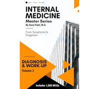 Internal Medicine Master Series, Volume 2: Diagnosis & Work-Up: A Comprehensive Guide to Step-by-Step Diagnostic Work-Up, Differential Diagnosis, Lab Interpretation, Imaging Selection Plus 1,000 MCQs