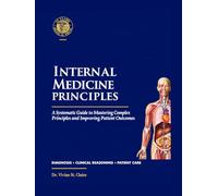 Internal Medicine Principles: A Systematic Guide to Mastering Complex Principles and Improving Patient Outcomes.